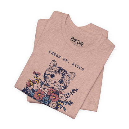 Cheer Up, Bitch T-Shirt