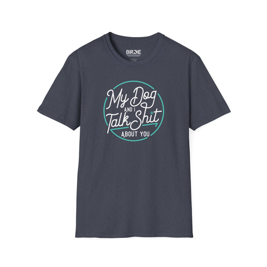 My Dog & I Talk Shit T-Shirt